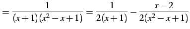 $\displaystyle = \frac{1}{(x+1)(x^2-x+1)}= \frac{1}{2(x+1)}- \frac{x-2}{2(x^2-x+1)}$