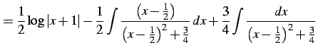$\displaystyle = \frac{1}{2}\log\vert x+1\vert- \frac{1}{2} \int\frac{\left(x-\f...
...}{4}}\,dx+ \frac{3}{4} \int\frac{dx} {\left(x-\frac{1}{2}\right)^2+\frac{3}{4}}$