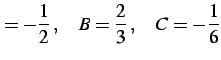 $\displaystyle =-\frac{1}{2}\,,\quad B=\frac{2}{3}\,,\quad C=-\frac{1}{6}$