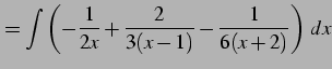$\displaystyle = \int\left( -\frac{1}{2x}+ \frac{2}{3(x-1)}- \frac{1}{6(x+2)}\right)\,dx$