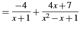 $\displaystyle = \frac{-4}{x+1}+ \frac{4x+7}{x^2-x+1}$
