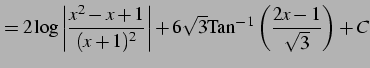 $\displaystyle = 2\log\left\vert\frac{x^2-x+1}{(x+1)^2}\right\vert+ 6\sqrt{3}\mathrm{Tan}^{-1}\left(\frac{2x-1}{\sqrt{3}}\right)+C$