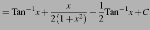 $\displaystyle = \mathrm{Tan}^{-1}x+ \frac{x}{2(1+x^2)} -\frac{1}{2}\mathrm{Tan}^{-1}x+C$