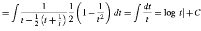 $\displaystyle = \int\frac{1}{t-\frac{1}{2}\left(t+\frac{1}{t}\right)} \frac{1}{2}\left(1-\frac{1}{t^2}\right)\,dt= \int\frac{dt}{t}= \log\vert t\vert+C$
