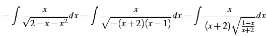 $\displaystyle =\int\frac{x}{\sqrt{2-x-x^2}}dx= \int\frac{x}{\sqrt{-(x+2)(x-1)}}dx= \int\frac{x}{(x+2)\sqrt{\frac{1-x}{x+2}}}dx$