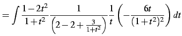 $\displaystyle = \int\frac{1-2t^2}{1+t^2} \frac{1}{\left(2-2+\frac{3}{1+t^2}\right)}\frac{1}{t} \left(-\frac{6t}{(1+t^2)^2}\right)dt$