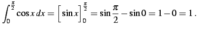 $\displaystyle \int_{0}^{\frac{\pi}{2}} \cos x\,dx= \Big[\sin x\Big]_{0}^{\frac{\pi}{2}}= \sin\frac{\pi}{2}-\sin 0= 1-0=1\,.$
