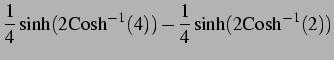 $\displaystyle \frac{1}{4}\sinh(2\mathrm{Cosh}^{-1}(4))-\frac{1}{4}\sinh(2\mathrm{Cosh}^{-1}(2))$