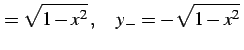 $\displaystyle =\sqrt{1-x^2}\,,\quad y_{-}=-\sqrt{1-x^2}\,$
