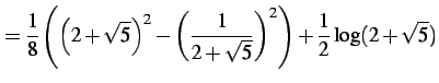 $\displaystyle = \frac{1}{8} \left( \left(2+\sqrt{5}\right)^2-\left(\frac{1}{2+\sqrt{5}}\right)^2 \right)+ \frac{1}{2}\log(2+\sqrt{5})$
