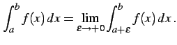$\displaystyle \int_{a}^{b}f(x)\,dx= \lim_{\epsilon\to+0} \int_{a+\epsilon}^{b}f(x)\,dx\,.$