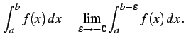 $\displaystyle \int_{a}^{b}f(x)\,dx= \lim_{\epsilon\to+0} \int_{a}^{b-\epsilon}f(x)\,dx\,.$