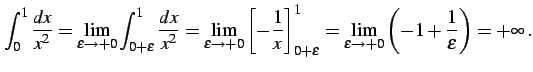 $\displaystyle \int_{0}^{1} \frac{dx}{x^2}= \lim_{\varepsilon\to+0} \int_{0+\var...
...}^{1}= \lim_{\varepsilon\to+0}\left( -1+\frac{1}{\varepsilon}\right)=+\infty\,.$