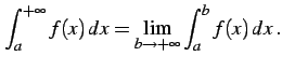 $\displaystyle \int_{a}^{+\infty}f(x)\,dx= \lim_{b\to+\infty}\int_{a}^{b}f(x)\,dx\,.$
