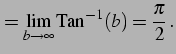 $\displaystyle = \lim_{b\to\infty}\mathrm{Tan}^{-1}(b)=\frac{\pi}{2}\,.$