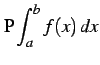 $\displaystyle \mathrm{P}\int_{a}^{b}f(x)\,dx$