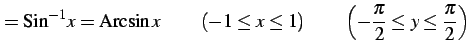 $\displaystyle =\mathrm{Sin}^{-1}x=\mathrm{Arcsin}\,x\, \qquad(-1\le x\le1) \qquad\left(-\frac{\pi}{2}\le y\le\frac{\pi}{2}\right)$