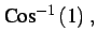 $\displaystyle \mathrm{Cos}^{-1}\left(1\right)\,,$