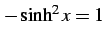 $\displaystyle - \sinh^2 x=1\,$