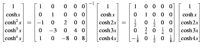 $\displaystyle \begin{bmatrix}1 \\ \cosh x \\ \cosh^2x \\ \cosh^3x \\ \cosh^4x \...
...rix} \begin{bmatrix}1 \\ \cosh x \\ \cosh2x \\ \cosh3x \\ \cosh4x \end{bmatrix}$
