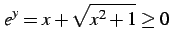 $\displaystyle e^{y}=x+\sqrt{x^2+1}\geq0$
