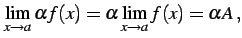 $\displaystyle \lim_{x\to a}\alpha f(x)=\alpha\lim_{x\to a}f(x)=\alpha A\,,$