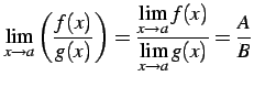 $\displaystyle \lim_{x\to a}\left(\frac{f(x)}{g(x)}\right)= \frac{\displaystyle{\lim_{x\to a}f(x)}} {\displaystyle{\lim_{x\to a}g(x)}}=\frac{A}{B}$