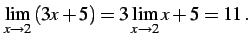 $\displaystyle \lim_{x\to2}\left(3x+5\right)= 3\lim_{x\to2}x+5=11\,.$
