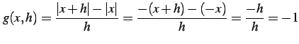$\displaystyle g(x,h)=\frac{\vert x+h\vert-\vert x\vert}{h}=\frac{-(x+h)-(-x)}{h}=\frac{-h}{h}=-1$