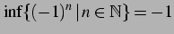 $\displaystyle \inf \{(-1)^{n}\,\vert\,n\in\mathbb{N} \} = -1$