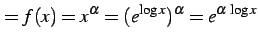 $\displaystyle =f(x)=x^{\alpha}=(e^{\log x})^{\alpha}=e^{\alpha\,\log x}$