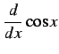 $\displaystyle \frac{d}{dx}\cos x$