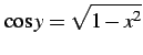 $\displaystyle \cos y=\sqrt{1-x^2}$
