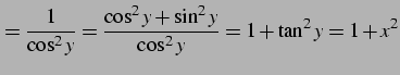 $\displaystyle = \frac{1}{\cos^2y}= \frac{\cos^2y+\sin^2y}{\cos^2y}= 1+\tan^2y=1+x^2$