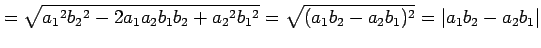 $\displaystyle = \sqrt{ a_{1}{}^2b_{2}{}^2-2a_{1}a_{2}b_{1}b_{2}+ a_{2}{}^2b_{1}...
...= \sqrt{(a_{1}b_{2}-a_{2}b_{1})^2}= \left\vert a_{1}b_{2}-a_{2}b_{1}\right\vert$