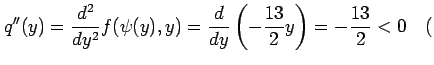 $\displaystyle q''(y)= \frac{d^2}{dy^2}f(\psi(y),y)= \frac{d}{dy}\left(-\frac{13}{2}y\right)= -\frac{13}{2}<0 \quad($