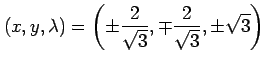 $\displaystyle (x,y,\lambda)= \left( \pm\frac{2}{\sqrt{3}}, \mp\frac{2}{\sqrt{3}}, \pm\sqrt{3} \right)$