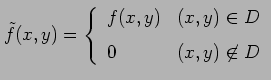 $\displaystyle \tilde{f}(x,y)= \left\{ \begin{array}{ll} f(x,y) & (x,y)\in D \\ [1ex] 0 & (x,y)\not\in D \end{array}\right.$