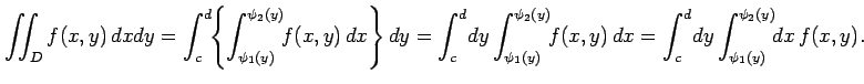 $\displaystyle \iint_{D}f(x,y)\,dxdy= \int_{c}^{d}\!\!\left\{ \int_{\psi_1(y)}^{...
...(y)}\!\!f(x,y)\,dx= \int_{c}^{d}\!dy\int_{\psi_1(y)}^{\psi_2(y)}\!\!dx\,f(x,y).$