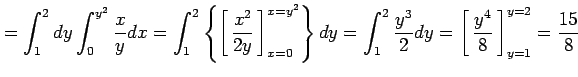 $\displaystyle =\int_{1}^{2}dy\int_{0}^{y^2}\frac{x}{y}dx= \int_{1}^{2}\left\{\l...
...ht1.5em width0em depth0.1em\,{\frac{y^4}{8}}\,\right]_{y=1}^{y=2}= \frac{15}{8}$