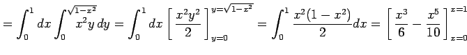 $\displaystyle =\int_{0}^{1}dx\int_{0}^{\sqrt{1-x^2}}\!\!\!\!\!\!\!\!\!\!\!x^2y\...
...t1.5em width0em depth0.1em\,{\frac{x^3}{6}-\frac{x^5}{10}}\,\right]_{x=0}^{x=1}$