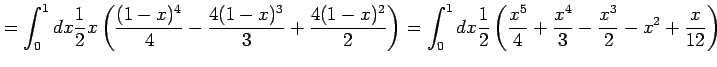 $\displaystyle = \int_{0}^{1}dx \frac{1}{2}x\left(\frac{(1-x)^4}{4}- \frac{4(1-x...
...1}{2} \left( \frac{x^5}{4}+\frac{x^4}{3}-\frac{x^3}{2}-x^2+\frac{x}{12} \right)$