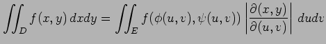 $\displaystyle \iint_{D}f(x,y)\,dxdy= \iint_{E}f(\phi(u,v),\psi(u,v)) \left\vert\frac{\partial(x,y)}{\partial(u,v)}\right\vert\,dudv$