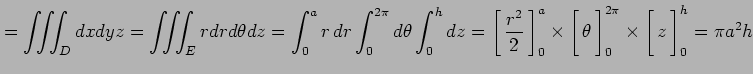 $\displaystyle = \iiint_{D}dxdyz= \iiint_{E}rdrd\theta dz= \int_0^{a}r\,dr\int_0...
...imes \left[\vrule height1.5em width0em depth0.1em\,{z}\,\right]_0^{h}= \pi a^2h$