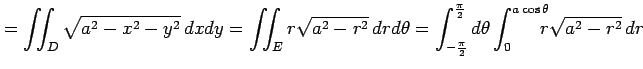 $\displaystyle =\iint_{D}\sqrt{a^2-x^2-y^2}\,dxdy= \iint_{E}r\sqrt{a^2-r^2}\,drd...
...i}{2}}^{\frac{\pi}{2}}d\theta \int_{0}^{a\cos\theta}\!\!\!\!r\sqrt{a^2-r^2}\,dr$