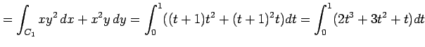 $\displaystyle =\int_{C_1}xy^2\,dx+x^2y\,dy= \int_{0}^{1}((t+1)t^2+(t+1)^2t)dt= \int_{0}^{1}(2t^3+3t^2+t)dt$