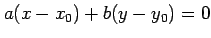 $\displaystyle a(x-x_0)+b(y-y_0)=0$