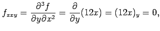 $\displaystyle f_{xxy}=\frac{\partial^3f}{\partial y\partial x^2}= \frac{\partial}{\partial y}(12x)=(12x)_{y}=0,$
