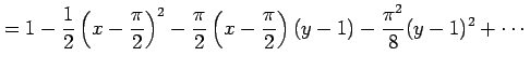 $\displaystyle =1-\frac{1}{2}\left(x-\frac{\pi}{2}\right)^2- \frac{\pi}{2}\left(x-\frac{\pi}{2}\right)(y-1)- \frac{\pi^2}{8}(y-1)^2+\cdots$
