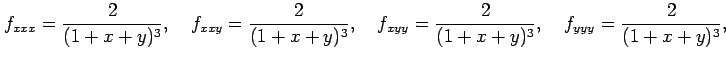 $\displaystyle f_{xxx}=\frac{2}{(1+x+y)^3},\quad f_{xxy}=\frac{2}{(1+x+y)^3},\quad f_{xyy}=\frac{2}{(1+x+y)^3},\quad f_{yyy}=\frac{2}{(1+x+y)^3},$
